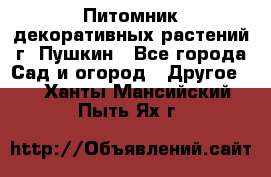 Питомник декоративных растений г. Пушкин - Все города Сад и огород » Другое   . Ханты-Мансийский,Пыть-Ях г.